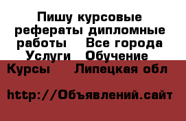 Пишу курсовые рефераты дипломные работы  - Все города Услуги » Обучение. Курсы   . Липецкая обл.